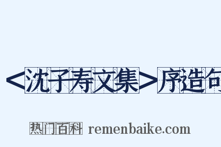 ＜沈子寿文集＞序造句是什么意思的图片